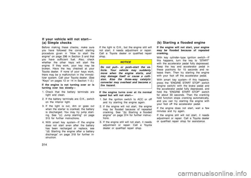 TOYOTA AVALON 2007 XX30 / 3.G Owners Manual 314
Before making these checks, make sure
you have followed the correct starting
procedure given in “How to start the
engine” on page 296 in Section 3 and that
you have sufficient fuel. Also, chec