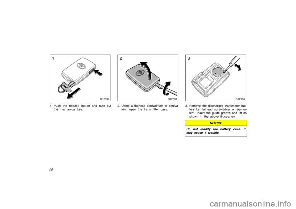 TOYOTA AVALON 2007 XX30 / 3.G Owners Guide 26
1. Push the release button and take outthe mechanical key.2. Using a flathead screwdriver or equiva-lent, open the transmitter case.3. Remove the discharged transmitter bat-tery by flathead screwdr