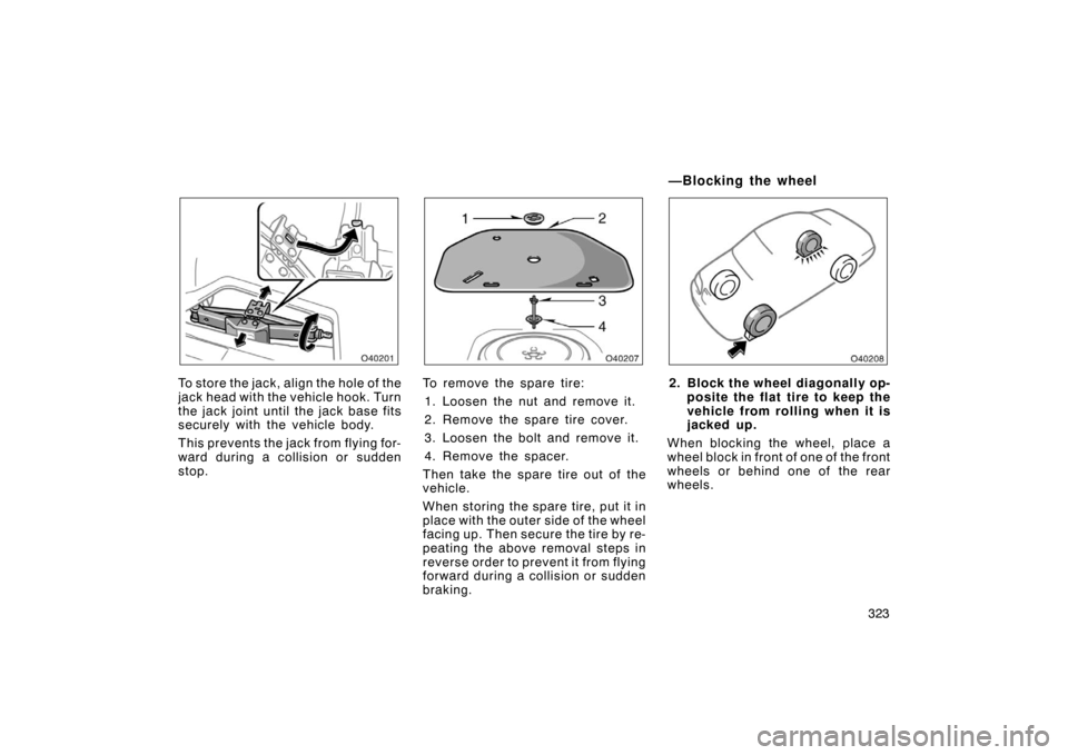 TOYOTA AVALON 2007 XX30 / 3.G Owners Manual 323
To st or e the jac k , align the hole o f t he
jack head with the vehicle hook. Turn
the jack joint until the jack base fits
securely with the vehicle body.
This prevents the jack from flying for- TOYOTA AVALON 2007 XX30 / 3.G Owners Manual 323
To st or e the jac k , align the hole o f t he
jack head with the vehicle hook. Turn
the jack joint until the jack base fits
securely with the vehicle body.
This prevents the jack from flying for-