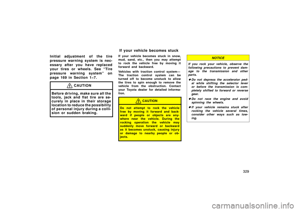 TOYOTA AVALON 2007 XX30 / 3.G Owners Manual 329
Initial adjustment of the tire
pressure warning system is nec-
essary after you have replaced
your tires or wheels. See “Tire
pressure warning system” on
page 169 in Section 1�7.
CAUTION
Befor