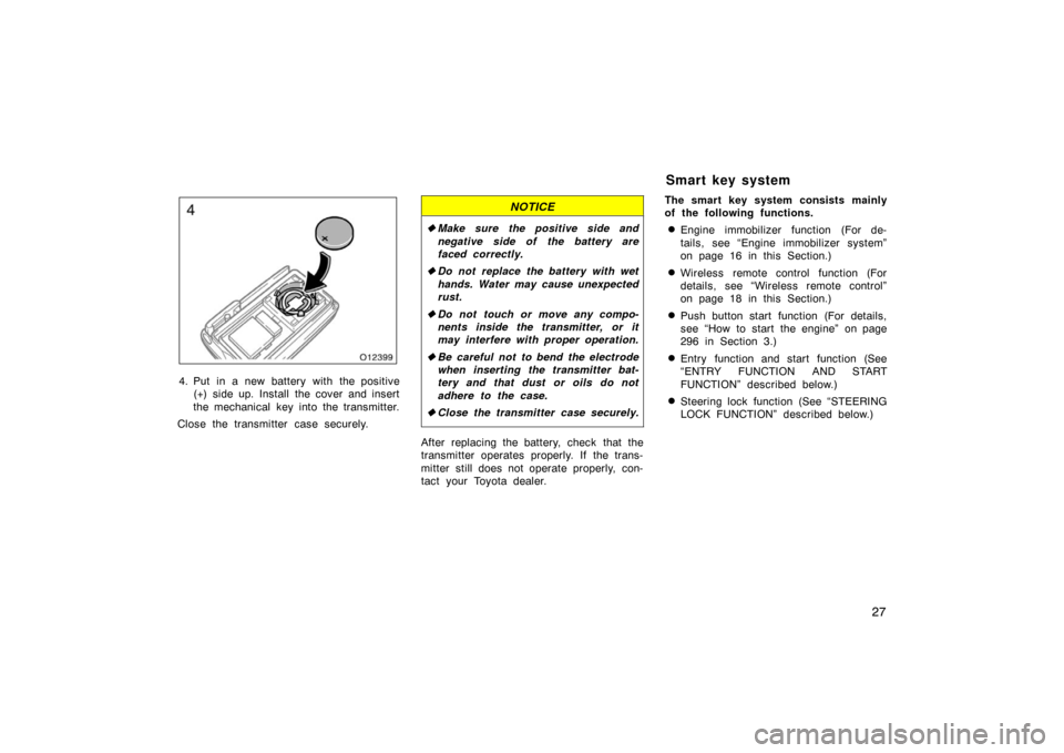 TOYOTA AVALON 2007 XX30 / 3.G Owners Guide 27
4. Put in a new battery with the positive(+) side up. Install the cover and insert
the mechanical key into the transmitter.
Close the transmitter case securely.
NOTICE
 Make sure the positive side