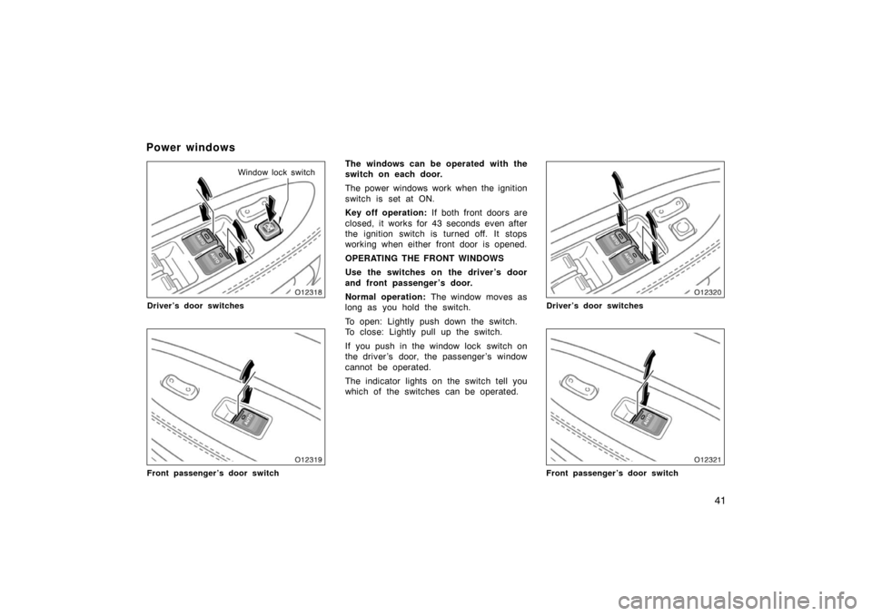 TOYOTA AVALON 2007 XX30 / 3.G Service Manual 41
Window lock switch
Driver’s door switches
Front passenger’s door switch
The windows can be operated with the
switch on each door.
The power windows work when the ignition
switch is set at ON.
K