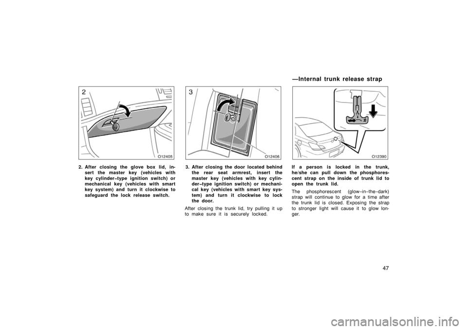 TOYOTA AVALON 2007 XX30 / 3.G Workshop Manual 47
2. After closing the glove box lid, in-sert the master key (vehicles with
key cylinder�type ignition switch) or
mechanical key (vehicles with smart
key system) and turn it clockwise to
safeguard th