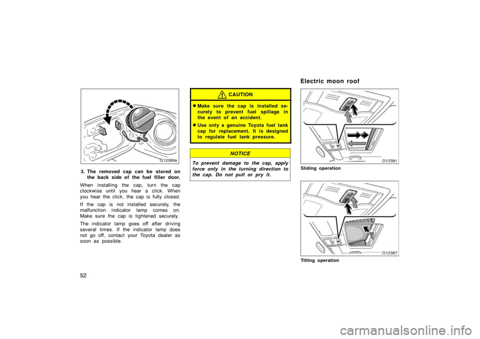 TOYOTA AVALON 2007 XX30 / 3.G Workshop Manual 52
3. The removed cap can be stored onthe back side of the fuel filler door.
When installing the cap, turn the cap
clockwise until you hear a click. When
you hear the click, the cap is fully closed.
I