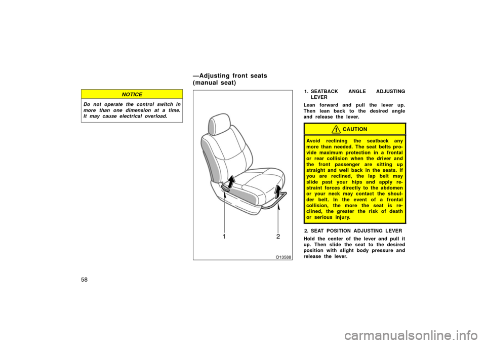 TOYOTA AVALON 2007 XX30 / 3.G Repair Manual 58
NOTICE
Do not operate the control switch in
more than one dimension at a time.
It may cause electrical overload.
1. SEATBACK ANGLE ADJUSTINGLEVER
Lean forward and pull the lever up.
Then lean back 