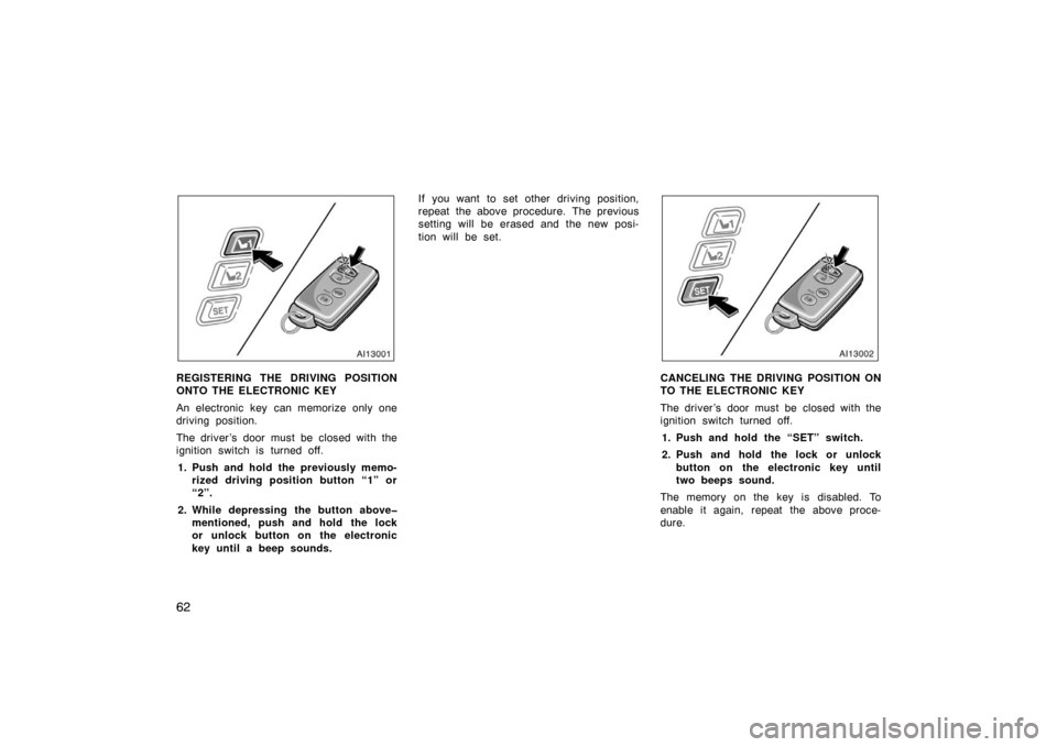 TOYOTA AVALON 2007 XX30 / 3.G Repair Manual 62
REGISTERING THE DRIVING POSITION
ONTO THE ELECTRONIC KEY
An electronic key can memorize only one
driving position.
The driver’s door must be closed with the
ignition switch is turned off.1. Push 