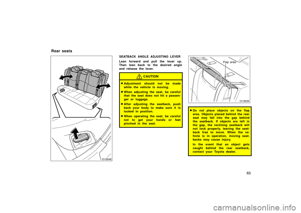 TOYOTA AVALON 2007 XX30 / 3.G Manual PDF 63
SEATBACK ANGLE ADJUSTING LEVER
Lean forward and pull the lever up.
Then lean back to the desired angle
and release the lever.
CAUTION
Adjustment should not be made
while the vehicle is moving.
Wh