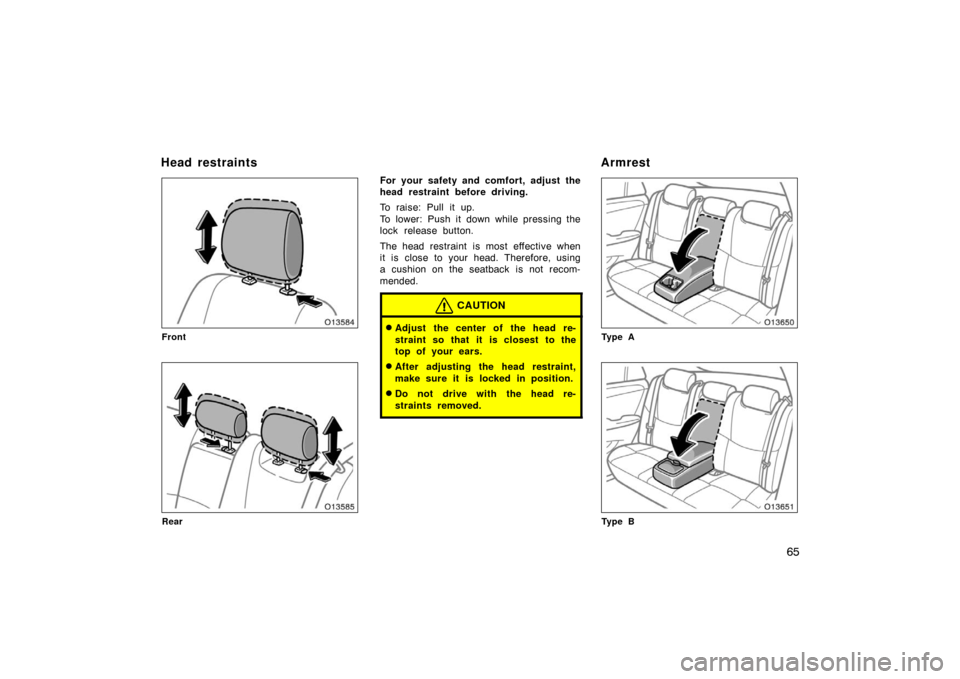 TOYOTA AVALON 2007 XX30 / 3.G Manual PDF 65
Front
Rear
For your safety and comfort, adjust the
head restraint before driving.
To raise: Pull it up.
To lower: Push it down while pressing the
lock release button.
The head restraint  is most ef