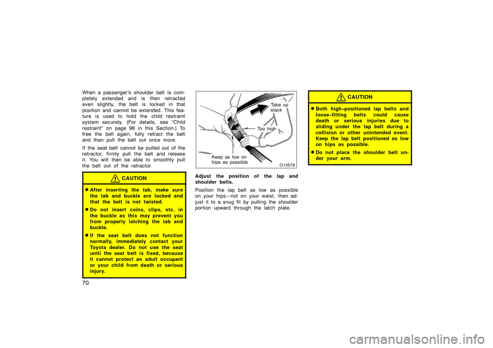 TOYOTA AVALON 2007 XX30 / 3.G Manual PDF 70
When a passenger ’s  shoulder belt  is com-
pletely extended and is then retracted
even slightly, the belt is locked in that
position and cannot be extended. This fea-
ture is used to hold the ch