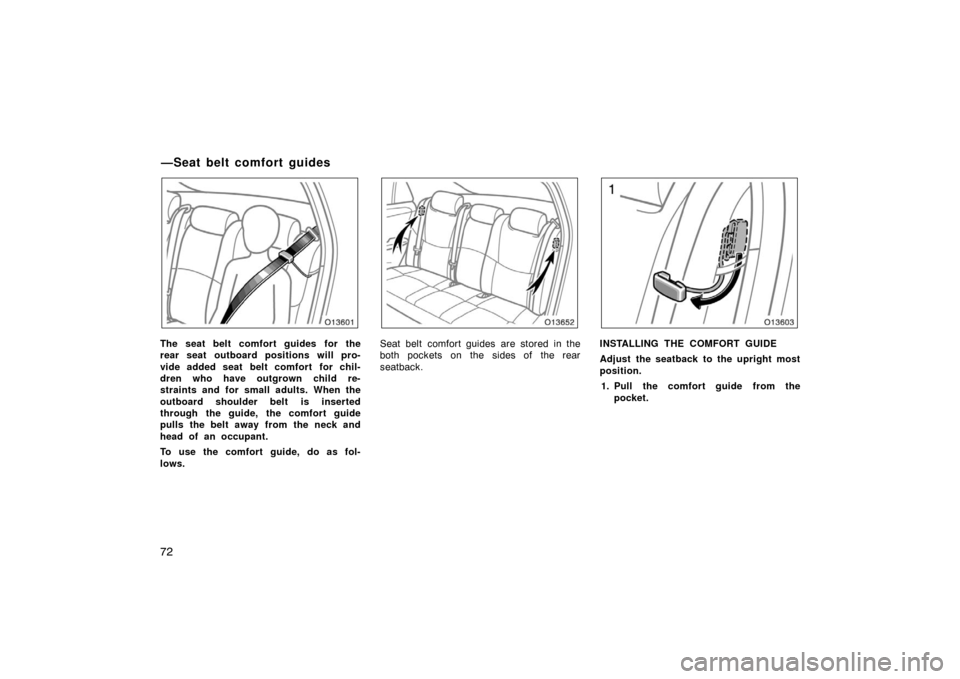 TOYOTA AVALON 2007 XX30 / 3.G Manual PDF 72
The seat belt comfort guides for the
rear seat outboard positions will pro-
vide added seat belt comfort  for chil-
dren who have outgrown child re-
straints and for small adults. When the
outboard