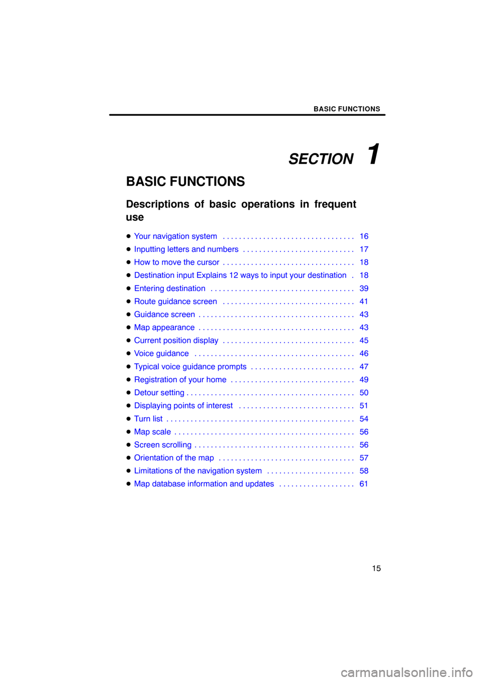 TOYOTA AVALON 2008 XX30 / 3.G Navigation Manual SECTION   1
BASIC FUNCTIONS
15
BASIC FUNCTIONS
Descriptions of basic operations in frequent
use
Your navigation system 16. . . . . . . . . . . . . . . . . . . . . . . . . . . . . . . . . 
Inputting 