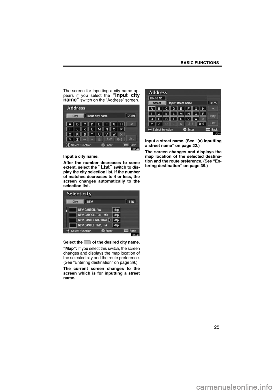 TOYOTA AVALON 2008 XX30 / 3.G Navigation Manual BASIC FUNCTIONS
25
The screen for inputting a city name ap-
pears if you select the “Input city
name” switch on the “Address” screen.
Input a city name.
After the number decreases to some
exte TOYOTA AVALON 2008 XX30 / 3.G Navigation Manual BASIC FUNCTIONS
25
The screen for inputting a city name ap-
pears if you select the “Input city
name” switch on the “Address” screen.
Input a city name.
After the number decreases to some
exte