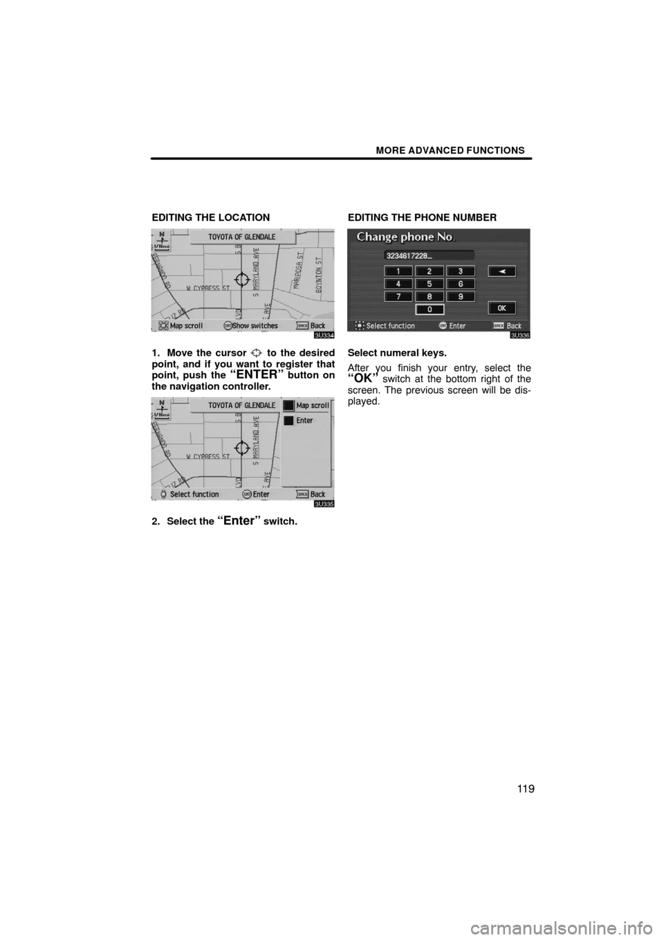 TOYOTA AVALON 2008 XX30 / 3.G Navigation Manual MORE ADVANCED FUNCTIONS
11 9
EDITING THE LOCATION
1. Move the cursor to the desired
point, and if you want to register that
point, push the
“ENTER” button on
the navigation controller.
2. Select TOYOTA AVALON 2008 XX30 / 3.G Navigation Manual MORE ADVANCED FUNCTIONS
11 9
EDITING THE LOCATION
1. Move the cursor to the desired
point, and if you want to register that
point, push the
“ENTER” button on
the navigation controller.
2. Select