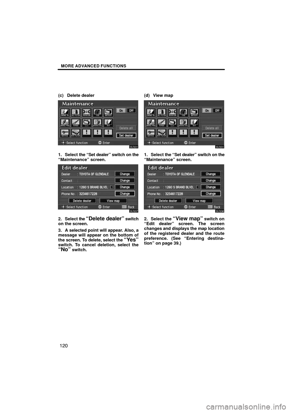 TOYOTA AVALON 2008 XX30 / 3.G Navigation Manual MORE ADVANCED FUNCTIONS
120
(c) Delete dealer
1. Select the “Set dealer” switch on the
“Maintenance” screen.
2. Select the “Delete dealer” switch
on the screen.
3. A selected point will ap