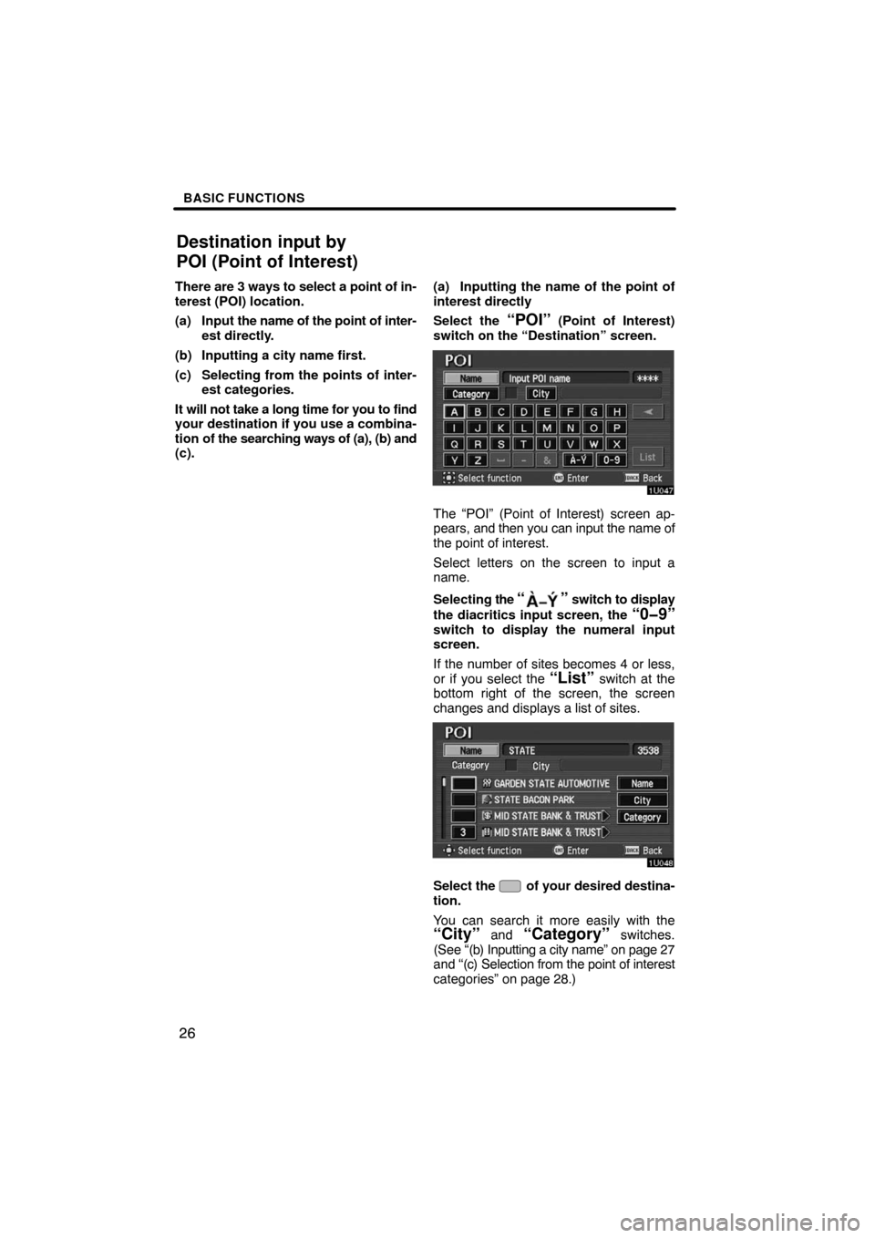 TOYOTA AVALON 2008 XX30 / 3.G Navigation Manual BASIC FUNCTIONS
26
There are 3 ways to select a point of in-
terest (POI) location.
(a) Input the name of the point of inter-
est directly.
(b) Inputting a city name first.
(c) Selecting from the poin