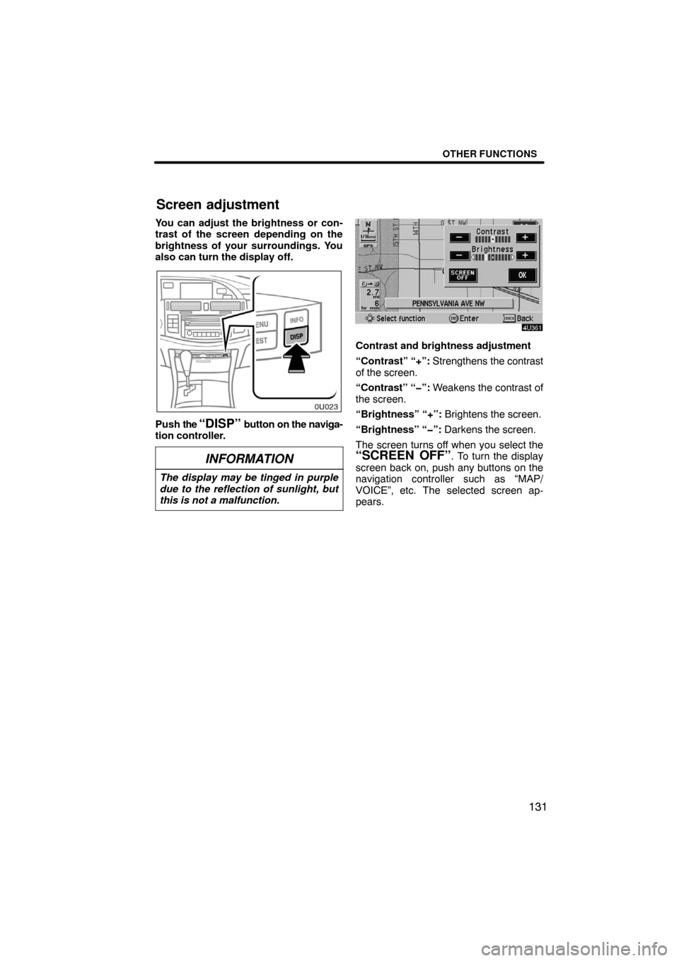 TOYOTA AVALON 2008 XX30 / 3.G Navigation Manual OTHER FUNCTIONS
131
You can adjust the brightness or con-
trast of the screen depending on the
brightness of your surroundings. You
also can turn the display off.
Push the “DISP” button on the nav