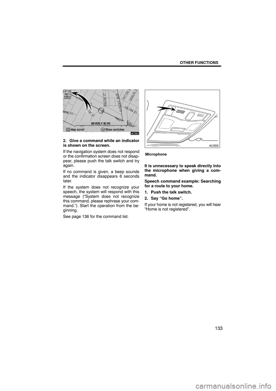 TOYOTA AVALON 2008 XX30 / 3.G Navigation Manual OTHER FUNCTIONS
133
2. Give a command while an indicator
is shown on the screen.
If the navigation system does not respond
or the confirmation screen does not disap-
pear, please push the talk switch 