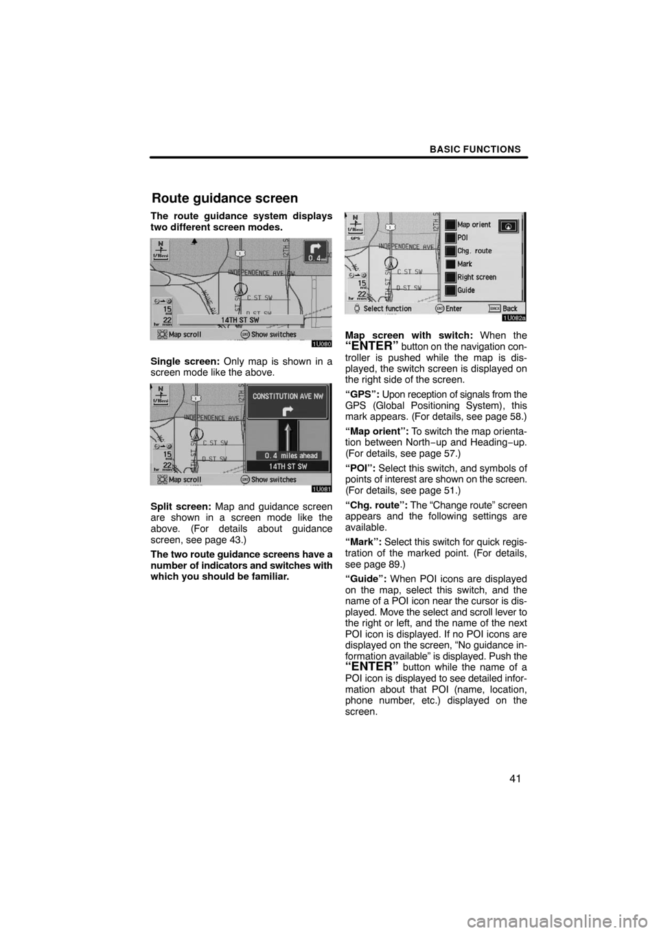 TOYOTA AVALON 2008 XX30 / 3.G Navigation Manual BASIC FUNCTIONS
41
The route guidance system displays
two different screen modes.
Single screen: Only map is shown in a
screen mode like the above.
Split screen: Map and guidance screen
are shown in a TOYOTA AVALON 2008 XX30 / 3.G Navigation Manual BASIC FUNCTIONS
41
The route guidance system displays
two different screen modes.
Single screen: Only map is shown in a
screen mode like the above.
Split screen: Map and guidance screen
are shown in a