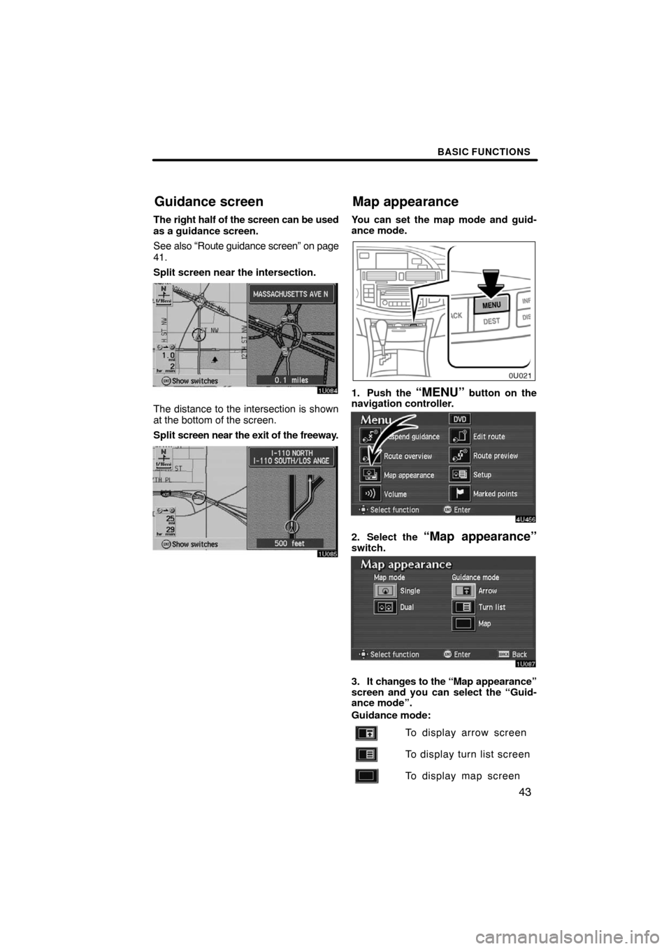 TOYOTA AVALON 2008 XX30 / 3.G Navigation Manual BASIC FUNCTIONS
43
The right half of the screen can be used
as a guidance screen.
See also “Route guidance screen” on page
41.
Split screen near the intersection.
The distance to the intersection 