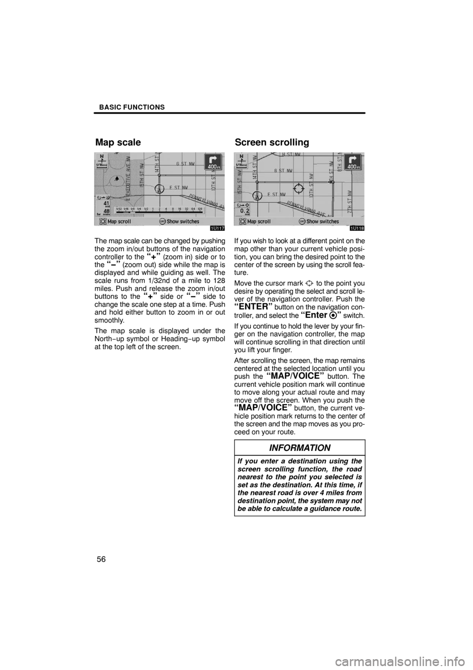 TOYOTA AVALON 2008 XX30 / 3.G Navigation Manual BASIC FUNCTIONS
56
The map scale can be changed by pushing
the zoom in/out buttons of the navigation
controller to the 
“+” (zoom in) side or to
the “�” (zoom out) side while the map is
displa