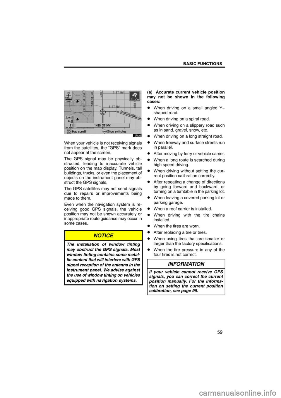 TOYOTA AVALON 2008 XX30 / 3.G Navigation Manual BASIC FUNCTIONS
59
When your vehicle is not receiving signals
from the satellites, the “GPS” mark does
not appear at the screen.
The GPS signal may be physically ob-
structed, leading to inaccurat