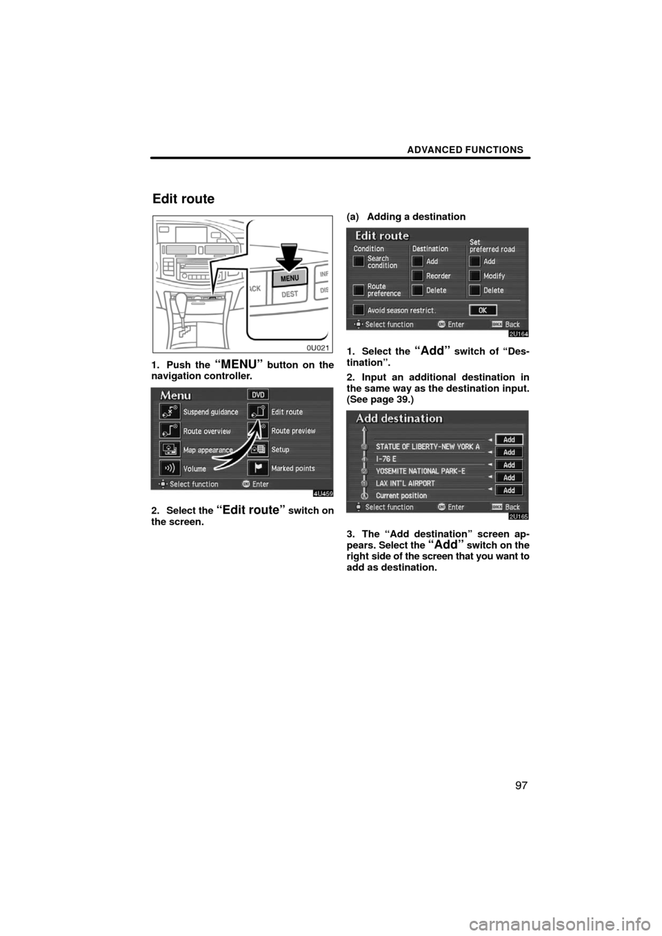 TOYOTA AVALON 2008 XX30 / 3.G Navigation Manual ADVANCED FUNCTIONS
97
1. Push the “MENU” button on the
navigation controller.
2. Select the “Edit route” switch on
the screen.(a) Adding a destination
1. Select the “Add” switch of “Des-