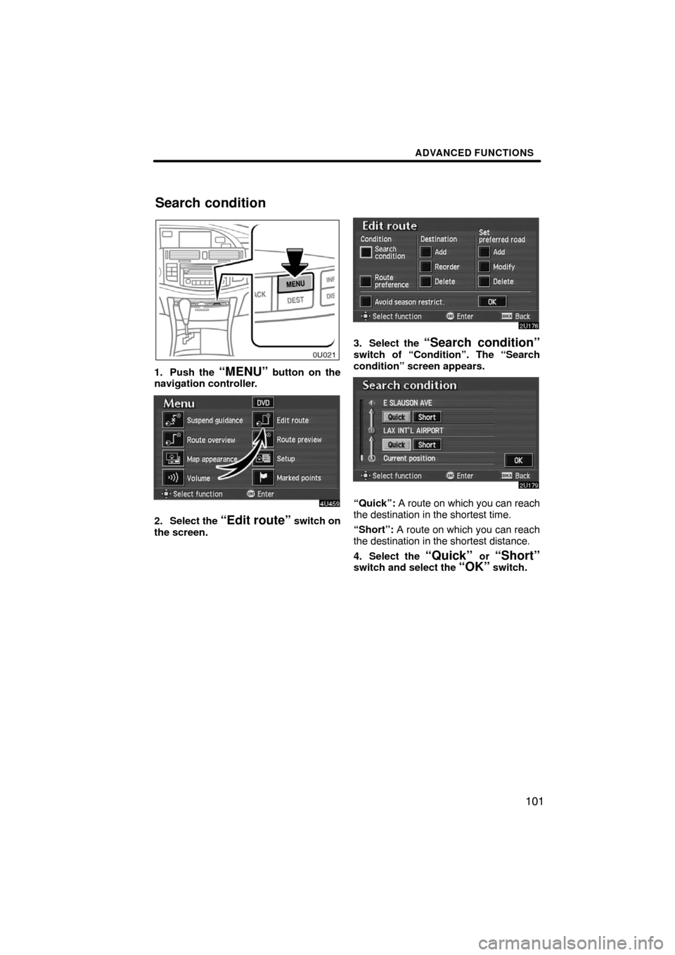 TOYOTA AVALON 2008 XX30 / 3.G Navigation Manual ADVANCED FUNCTIONS
101
1. Push the “MENU” button on the
navigation controller.
2. Select the “Edit route” switch on
the screen.
3. Select the “Search condition”switch of “Condition”. T