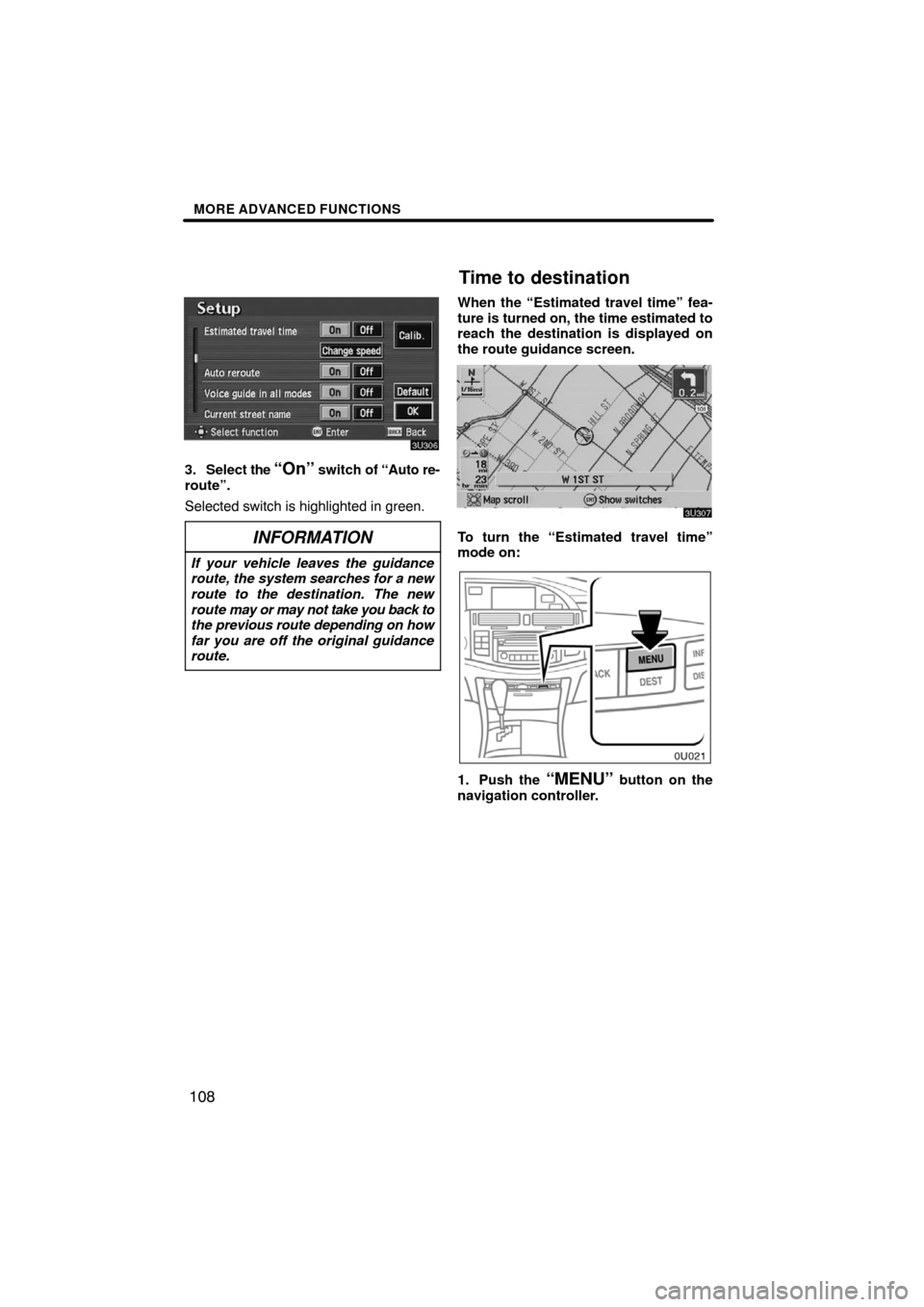 TOYOTA AVALON 2008 XX30 / 3.G Navigation Manual MORE ADVANCED FUNCTIONS
108
3. Select the “On” switch of “Auto re-
route”.
Selected switch is highlighted in green.
INFORMATION
If your vehicle leaves the guidance
route, the system searches f