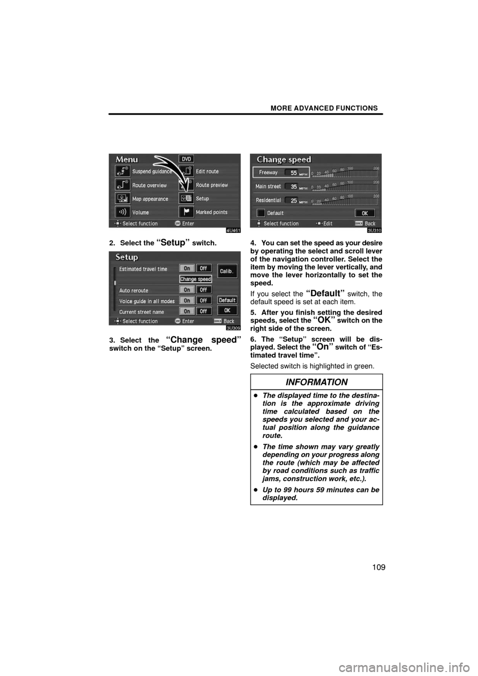 TOYOTA AVALON 2008 XX30 / 3.G Navigation Manual MORE ADVANCED FUNCTIONS
109
2. Select the “Setup” switch.
3. Select the “Change speed”switch on the “Setup” screen.
4. You can set the speed as your desire
by operating the select and scro