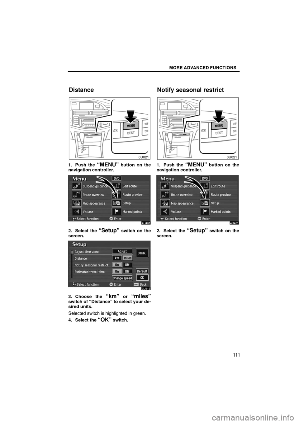 TOYOTA AVALON 2008 XX30 / 3.G Navigation Manual MORE ADVANCED FUNCTIONS
111
1. Push the “MENU” button on the
navigation controller.
2. Select the “Setup” switch on the
screen.
3. Choose the “km” or “miles”switch of “Distance” to