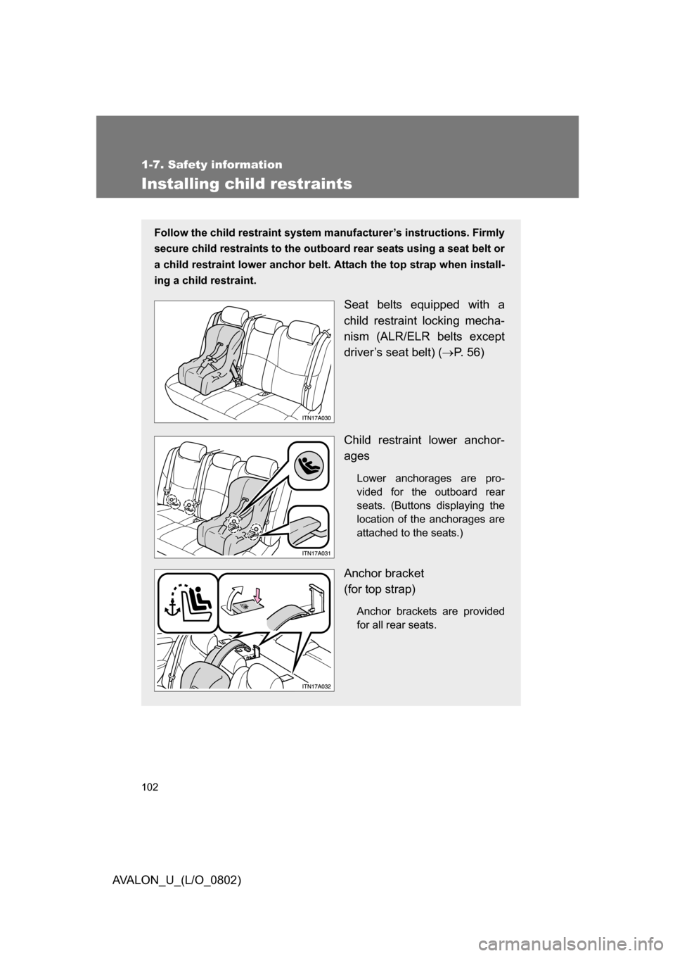 TOYOTA AVALON 2008 XX30 / 3.G Owners Manual 102
1-7. Safety information
AVALON_U_(L/O_0802)
Installing child restraints
Follow the child restraint system manufacturer’s instructions. Firmly 
secure child restraints to  the outboard rear seats