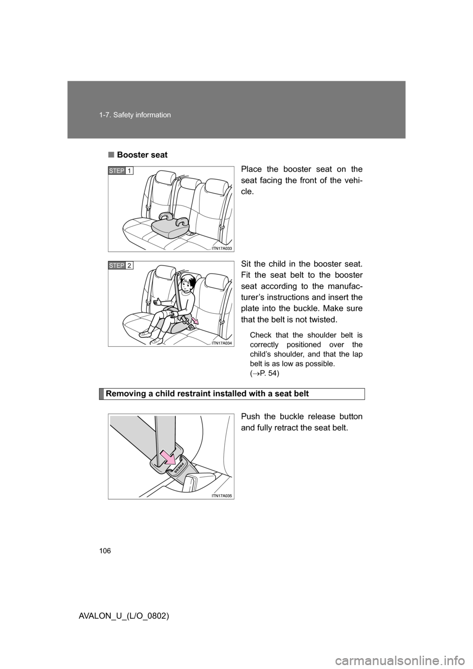 TOYOTA AVALON 2008 XX30 / 3.G Owners Manual 106 1-7. Safety information
AVALON_U_(L/O_0802)■
Booster seat
Place the booster seat on the 
seat facing the front of the vehi-
cle.
Sit the child in the booster seat. 
Fit the seat belt to the boos