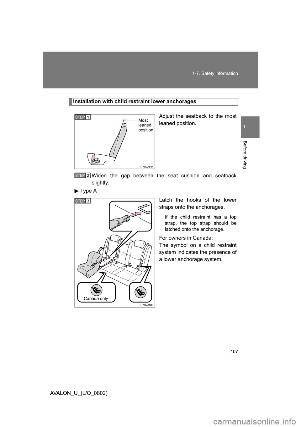 TOYOTA AVALON 2008 XX30 / 3.G Owners Manual 107
1-7. Safety information
1
Before driving
AVALON_U_(L/O_0802)
Installation with child restraint lower anchorages
Adjust the seatback to the most 
leaned position.
Widen the gap between the seat cus