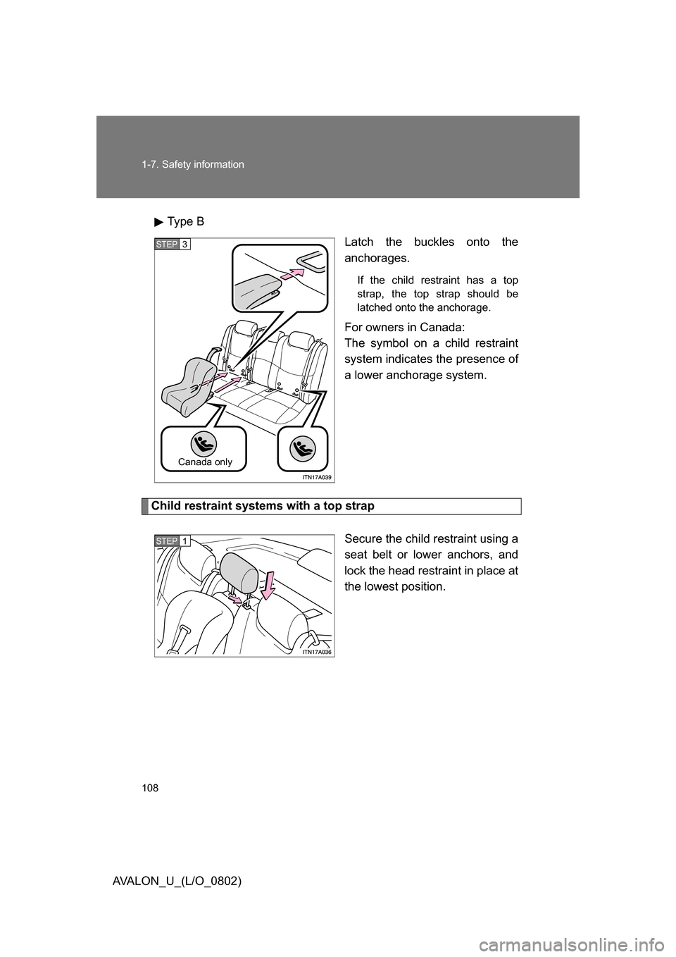 TOYOTA AVALON 2008 XX30 / 3.G Owners Manual 108 1-7. Safety information
AVALON_U_(L/O_0802)Type B
Latch the buckles onto the 
anchorages. 
If the child restraint has a top 
strap, the top strap should be 
latched onto the anchorage.
For owners 
