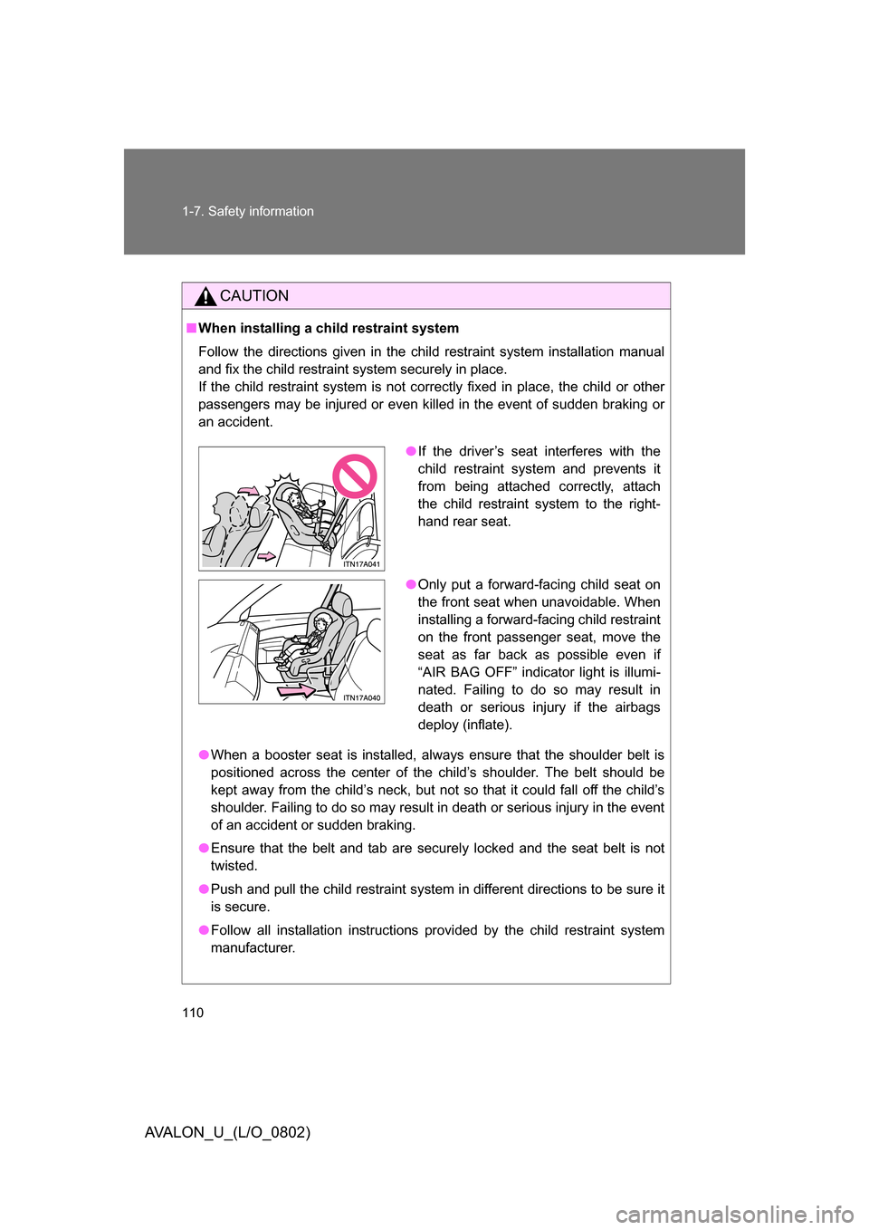 TOYOTA AVALON 2008 XX30 / 3.G Owners Manual 110 1-7. Safety information
AVALON_U_(L/O_0802)
CAUTION
■When installing a child restraint system
Follow the directions given in the child restraint system installation manual 
and fix the child res