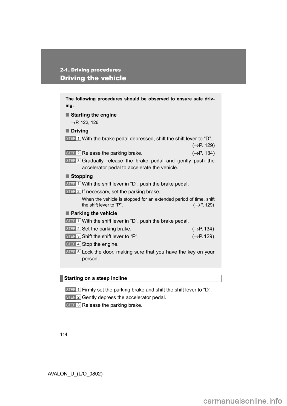 TOYOTA AVALON 2008 XX30 / 3.G Owners Manual 114
AVALON_U_(L/O_0802)
2-1. Driving procedures
Driving the vehicle
Starting on a steep inclineFirmly set the parking brake and shift the shift lever to “D”. 
Gently depress the accelerator pedal.
