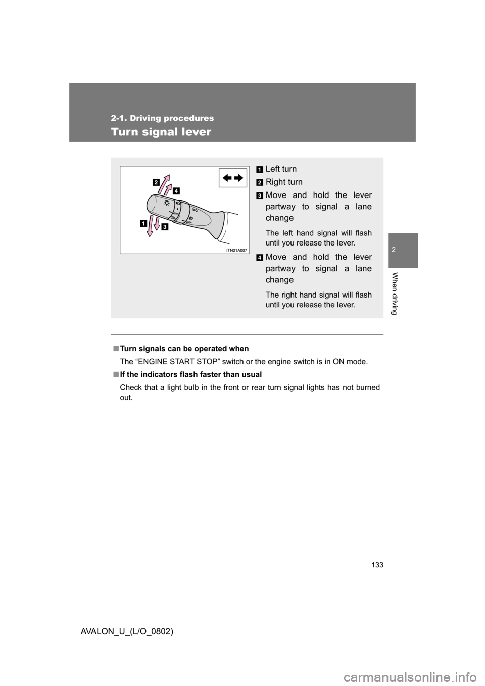 TOYOTA AVALON 2008 XX30 / 3.G Owners Manual 133
2-1. Driving procedures
2
When driving
AVALON_U_(L/O_0802)
Tur n signal lever
■Turn signals can be operated when
The “ENGINE START STOP” switch or the engine switch is in ON mode.
■ If the
