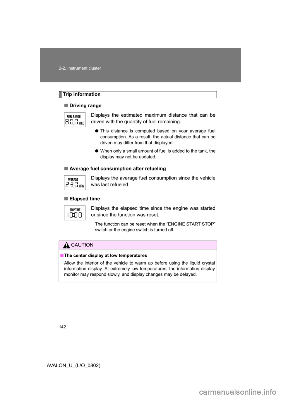 TOYOTA AVALON 2008 XX30 / 3.G Owners Manual 142 2-2. Instrument cluster
AVALON_U_(L/O_0802)
Trip information■ Driving range 
■ Average fuel consumption after refueling 
■ Elapsed time Displays the estimated maximum distance that can be 
d