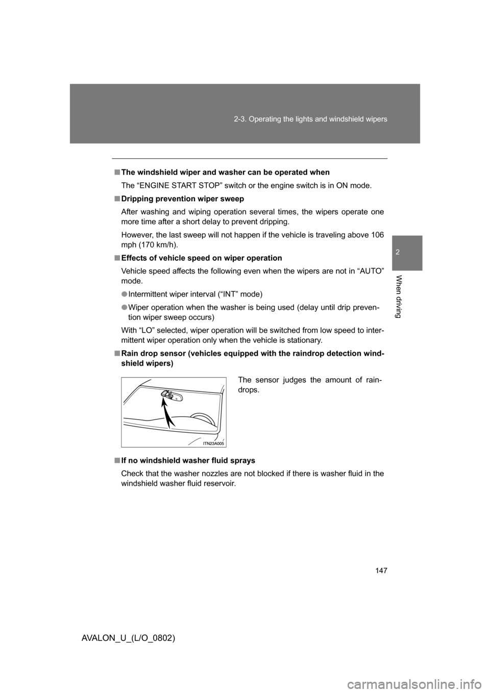 TOYOTA AVALON 2008 XX30 / 3.G Owners Manual 147
2-3. Operating the lights and windshield wipers
2
When driving
AVALON_U_(L/O_0802)
■
The windshield wiper and washer can be operated when
The “ENGINE START STOP” switch or the engine switch 