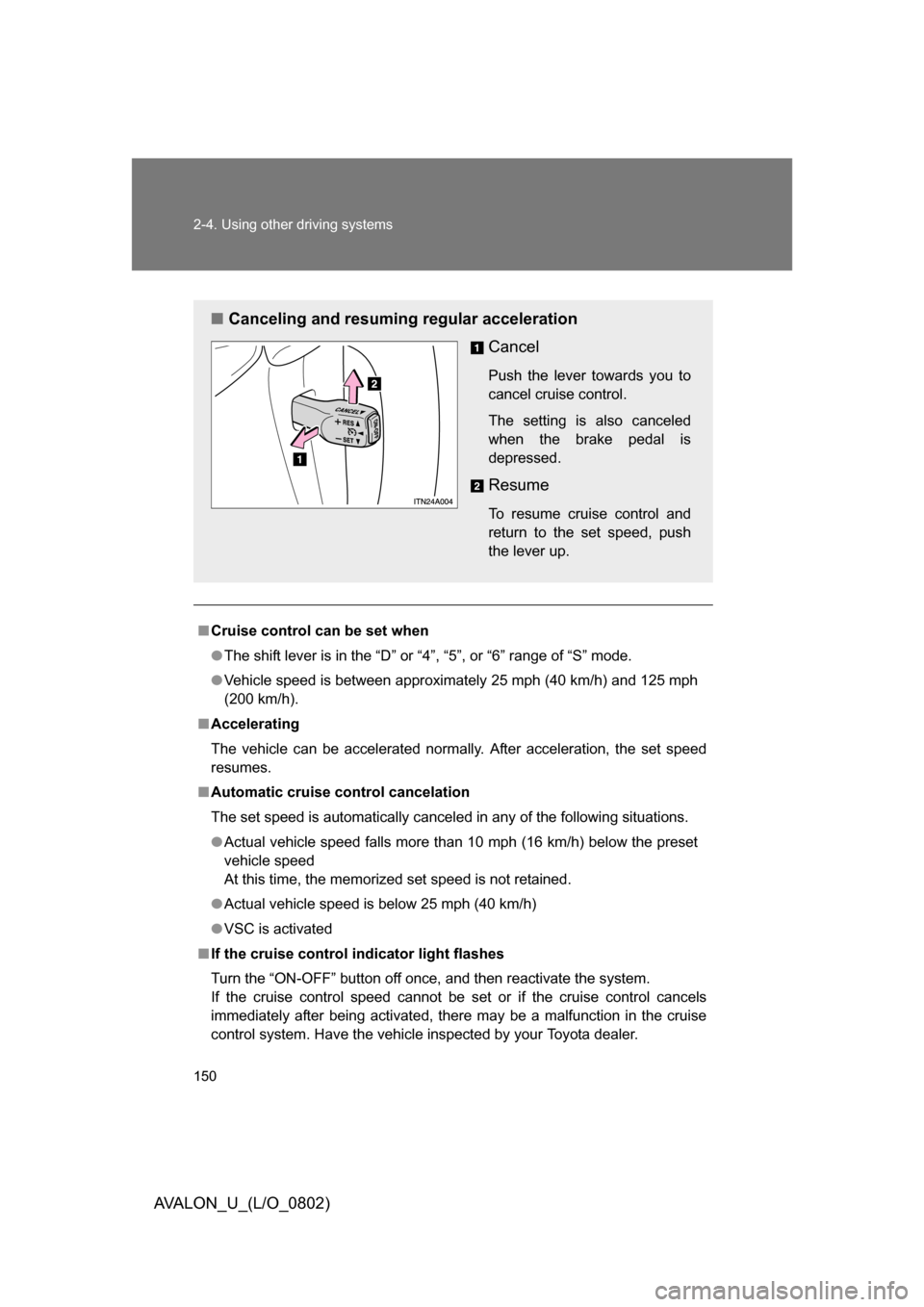 TOYOTA AVALON 2008 XX30 / 3.G Owners Manual 150 2-4. Using other driving systems
AVALON_U_(L/O_0802)
■Cruise control can be set when
● The shift lever is in the “D” or “4”, “5”, or “6” range of “S” mode.
● Vehicle spee
