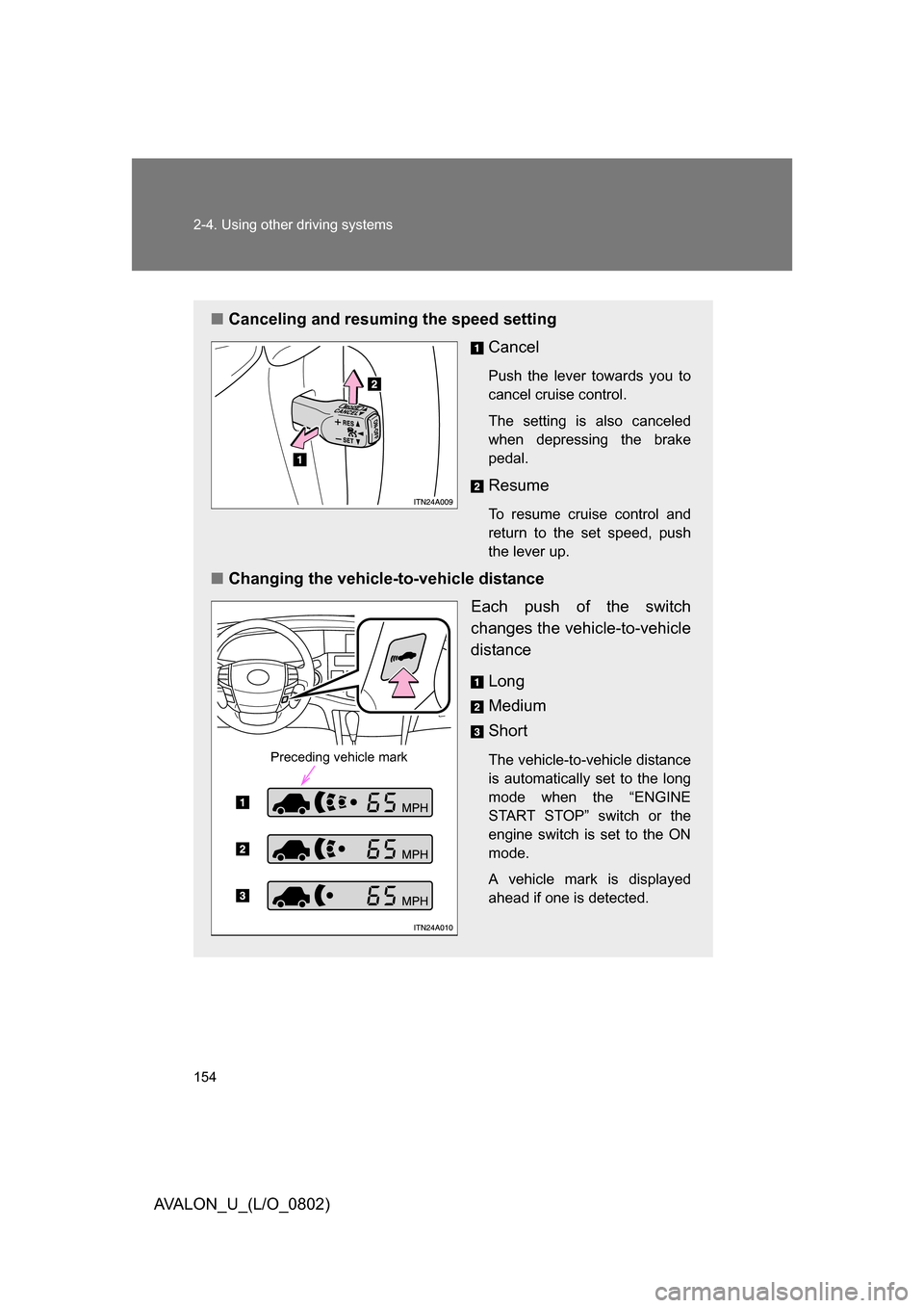 TOYOTA AVALON 2008 XX30 / 3.G Owners Guide 154 2-4. Using other driving systems
AVALON_U_(L/O_0802)
■Canceling and resuming the speed setting
Cancel
Push the lever towards you to
cancel cruise control.
The setting is also canceled
when dep TOYOTA AVALON 2008 XX30 / 3.G Owners Guide 154 2-4. Using other driving systems
AVALON_U_(L/O_0802)
■Canceling and resuming the speed setting
Cancel
Push the lever towards you to
cancel cruise control.
The setting is also canceled
when dep