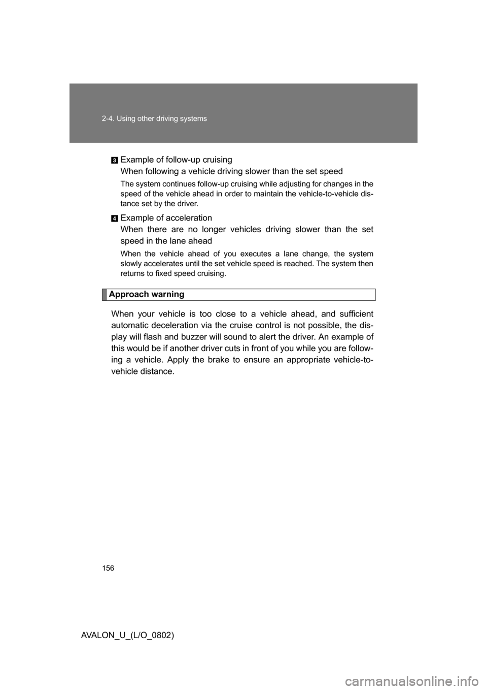 TOYOTA AVALON 2008 XX30 / 3.G Owners Manual 156 2-4. Using other driving systems
AVALON_U_(L/O_0802)Example of follow-up cruising 

When following a vehicle drivi ng slower than the set speed 
The system continues follow-up cruising while ad