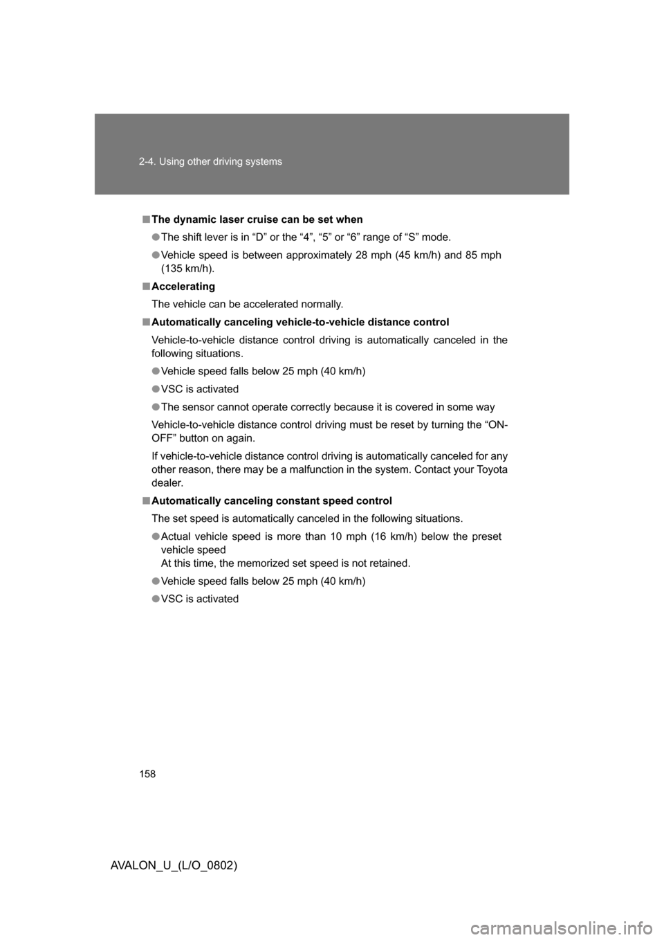 TOYOTA AVALON 2008 XX30 / 3.G Owners Manual 158 2-4. Using other driving systems
AVALON_U_(L/O_0802)
■The dynamic laser cruise can be set when
● The shift lever is in “D” or the  “4”, “5” or “6” range of “S” mode. 
● V