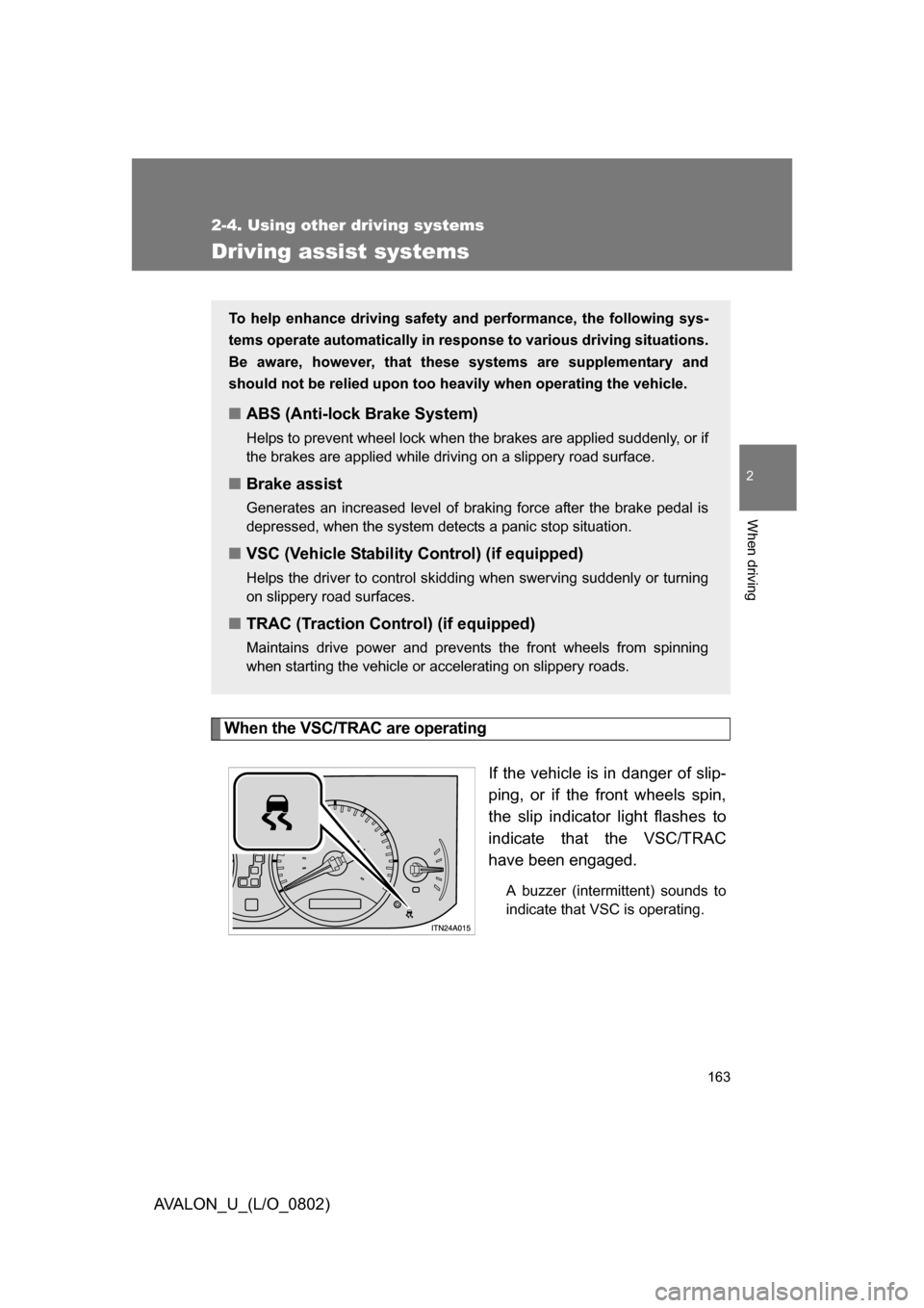 TOYOTA AVALON 2008 XX30 / 3.G Owners Guide 163
2-4. Using other driving systems
2
When driving
AVALON_U_(L/O_0802)
Driving assist systems
When the VSC/TRAC are operatingIf the vehicle is in danger of slip-
ping, or if the front wheels spin,
t TOYOTA AVALON 2008 XX30 / 3.G Owners Guide 163
2-4. Using other driving systems
2
When driving
AVALON_U_(L/O_0802)
Driving assist systems
When the VSC/TRAC are operatingIf the vehicle is in danger of slip-
ping, or if the front wheels spin,
t