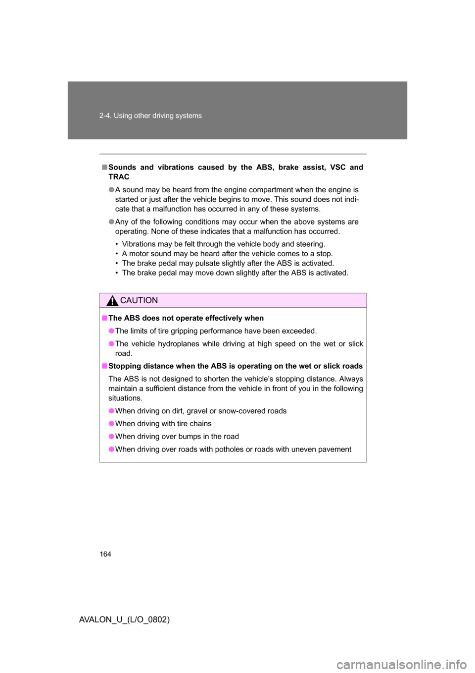 TOYOTA AVALON 2008 XX30 / 3.G Owners Manual 164 2-4. Using other driving systems
AVALON_U_(L/O_0802)
■Sounds and vibrations caused by  the ABS, brake assist, VSC and 
TRAC
● A sound may be heard from the engine compartment when the engine i