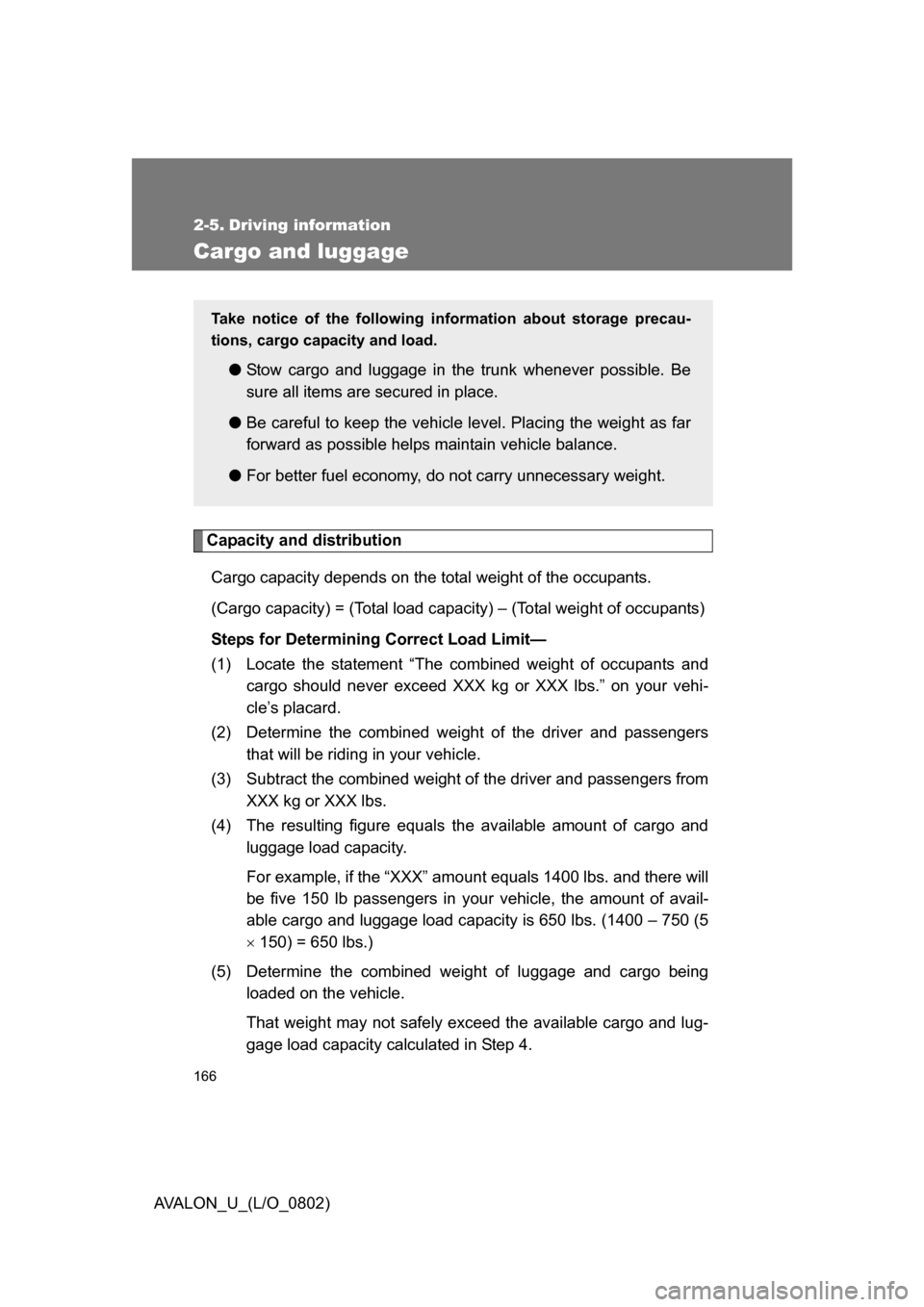 TOYOTA AVALON 2008 XX30 / 3.G Owners Manual 166
AVALON_U_(L/O_0802)
2-5. Driving information
Cargo and luggage
Capacity and distributionCargo capacity depends on the total weight of the occupants.
(Cargo capacity) = (Total load capacity) – ( TOYOTA AVALON 2008 XX30 / 3.G Owners Manual 166
AVALON_U_(L/O_0802)
2-5. Driving information
Cargo and luggage
Capacity and distributionCargo capacity depends on the total weight of the occupants.
(Cargo capacity) = (Total load capacity) – (