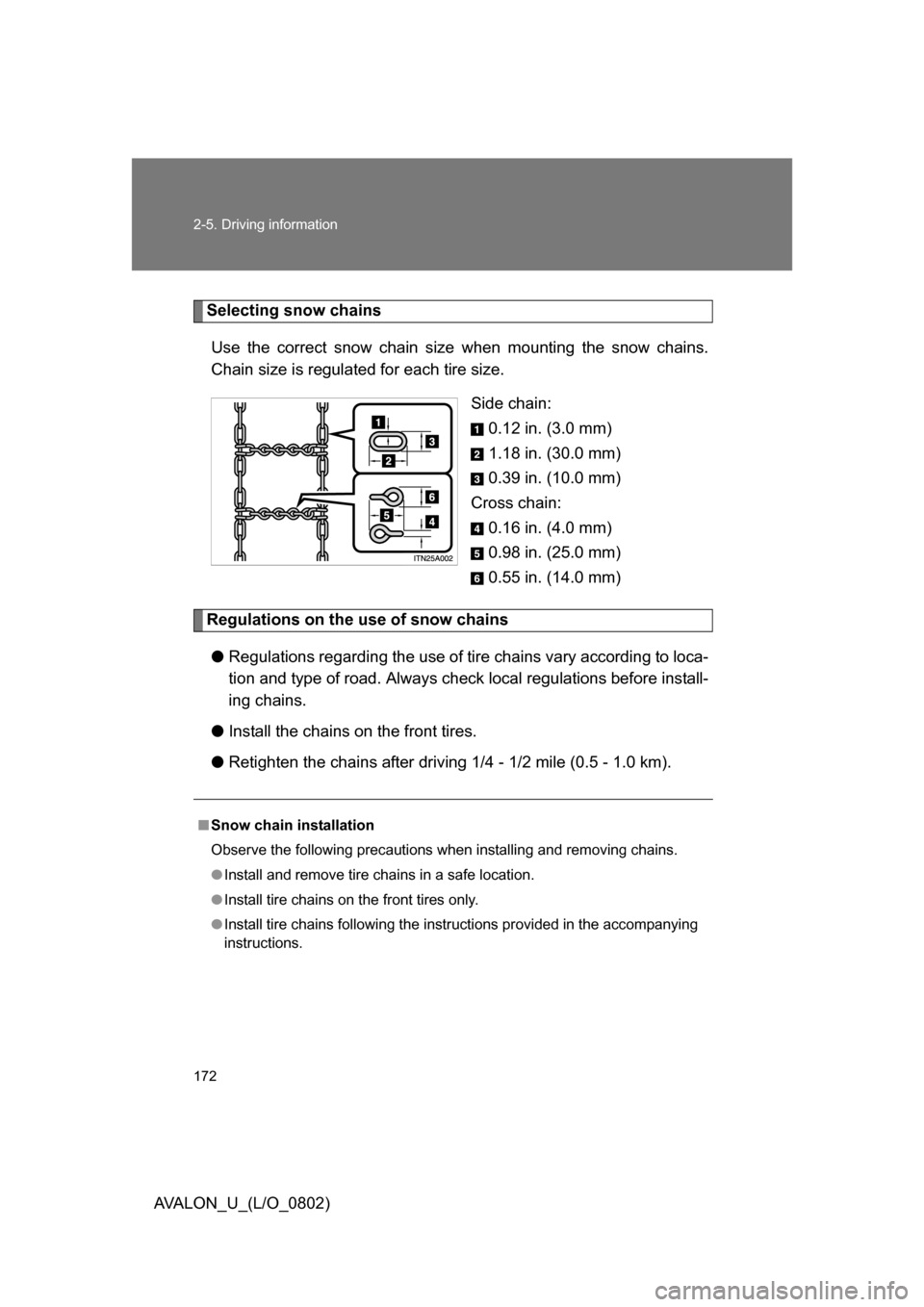 TOYOTA AVALON 2008 XX30 / 3.G Owners Manual 172 2-5. Driving information
AVALON_U_(L/O_0802)
Selecting snow chainsUse the correct snow chain size  when mounting the snow chains. 
Chain size is regulated for each tire size.
Side chain:0.12 in. (