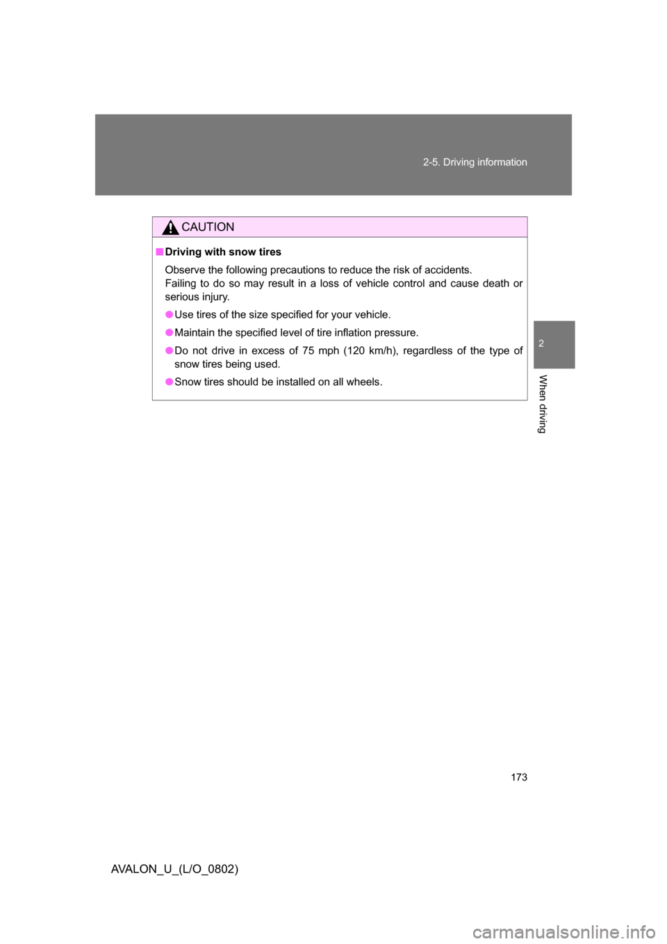 TOYOTA AVALON 2008 XX30 / 3.G Owners Manual 173
2-5. Driving information
2
When driving
AVALON_U_(L/O_0802)
CAUTION
■
Driving with snow tires
Observe the following precautions to reduce the risk of accidents.  
Failing to do so may result 