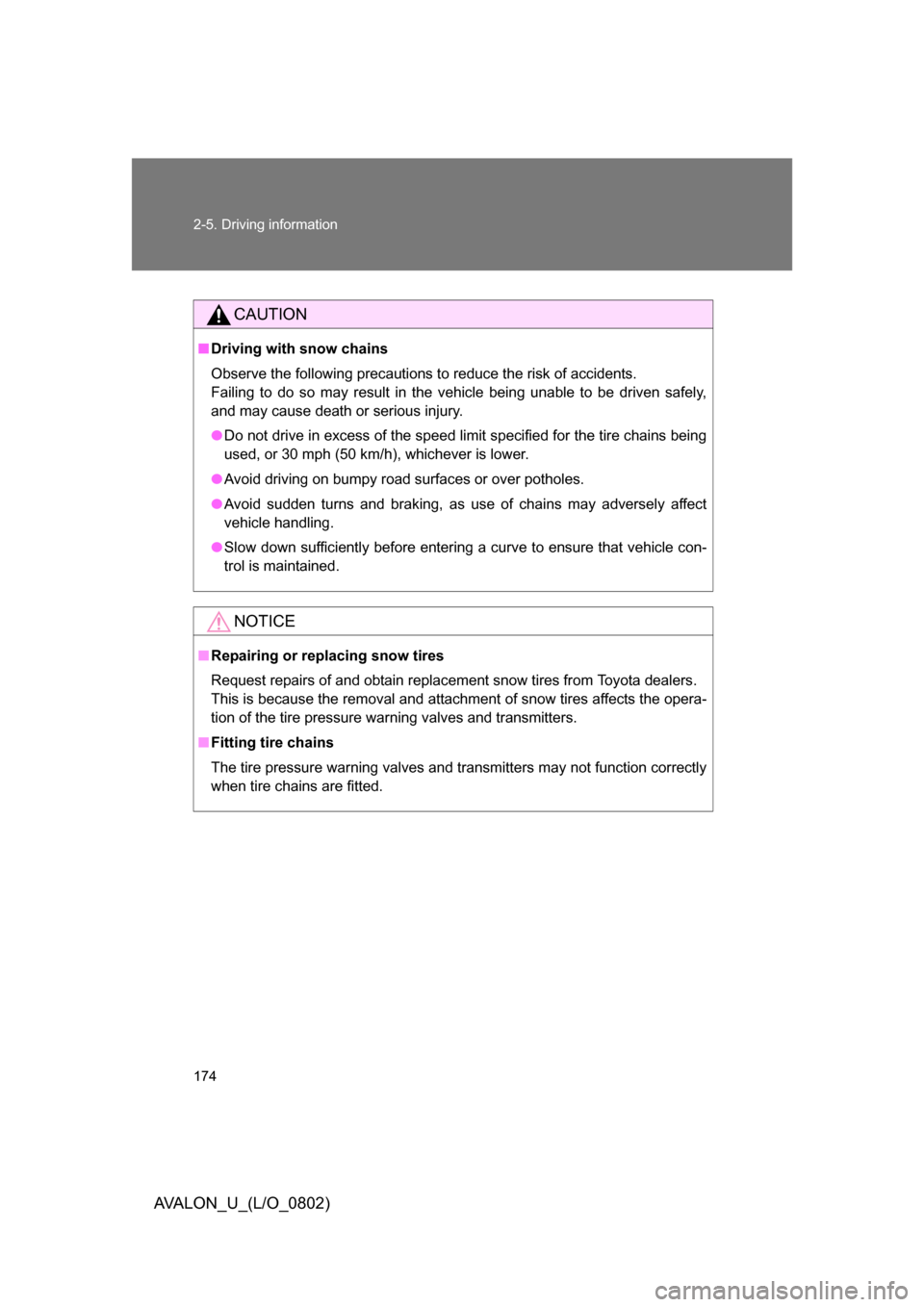 TOYOTA AVALON 2008 XX30 / 3.G Owners Manual 174 2-5. Driving information
AVALON_U_(L/O_0802)
CAUTION
■Driving with snow chains
Observe the following precautions to reduce the risk of accidents.  
Failing to do so may result in the vehicle 