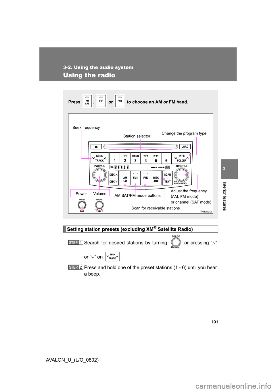 TOYOTA AVALON 2008 XX30 / 3.G Owners Manual 191
3-2. Using the audio system
3
Interior features
AVALON_U_(L/O_0802)
Using the radio
Setting station presets (excluding XM® Satellite Radio)
Search for desired stations by turning 
 or pressing �